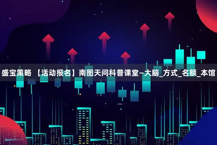 盛宝策略 【活动报名】南图天问科普课堂—大脑_方式_名额_本馆